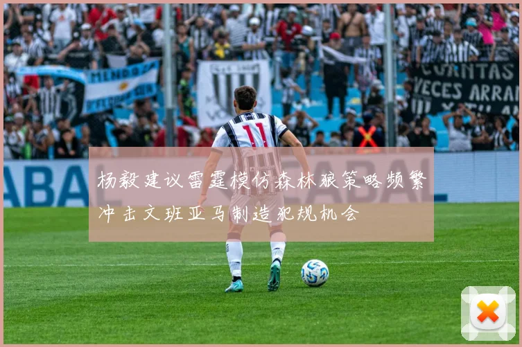 杨毅建议雷霆模仿森林狼策略频繁冲击文班亚马制造犯规机会