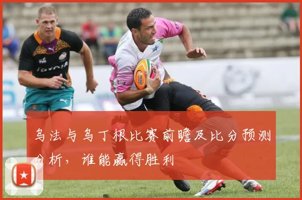 乌法与乌丁根比赛前瞻及比分预测分析，谁能赢得胜利
